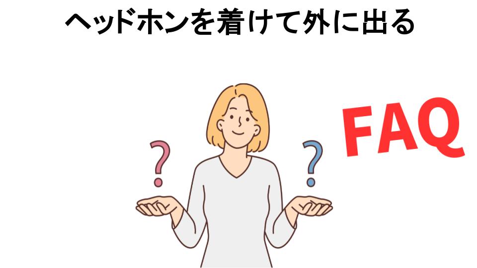 ヘッドホンを着けて外に出るについてよくある質問【恥ずかしい以外】